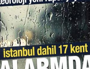 Meteoroloji’den İstanbul dahil 17 kente ‘sarı’ kodlu uyarı!