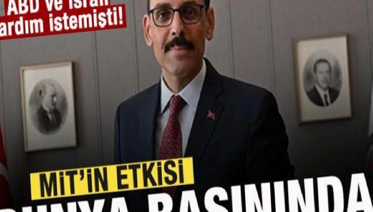ABD ve İsrail Türkiye’den yardım istemişti! MİT’in tesiri dünya basınında!