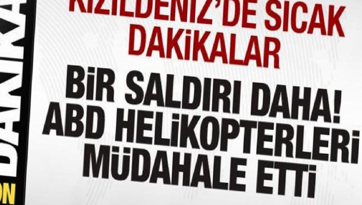 Kızıldeniz’de sıcak dakikalar! Bir hücum daha! ABD helikopterleri müdahale etti