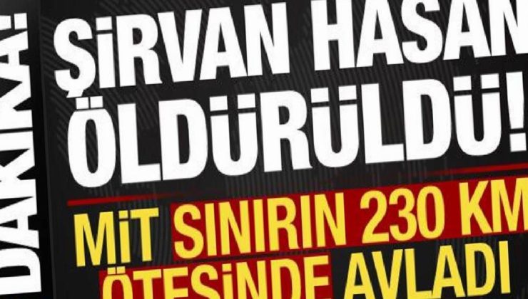 Son dakika haberi: Şirvan Hasan öldürüldü! MİT sonun 230 km ötesinde avladı