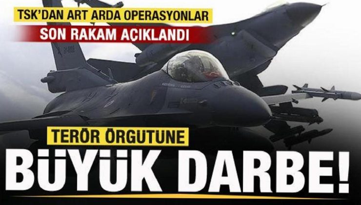 TSK’dan arka arda operasyonlar! Son sayı açıklandı! Terör örgütüne büyük darbe!